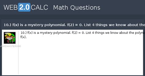 View question - 10.) f(x) is a mystery polynomial. f(2) = 0. List 4 ...