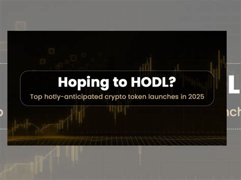 Hoping to HODL? Top hotly anticipated crypto token launches in 2025
