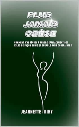 Plus jamais obèse: Comment j’ai réussi à perdre efficacement des kilos ...