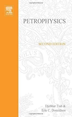 Petrophysics: Theory and Practice of Measuring Reservoir Rock and Fluid ...