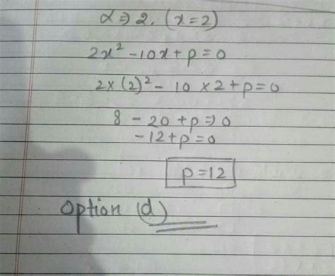 If one root of the quadratic equation 2x2 -10x +p = 0 is 2 then the ...
