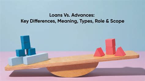 Loans vs. Advances: Meaning, Key Differences, Meaning & Types