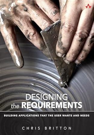 Designing the Requirements: Building Applications that the User Wants ...