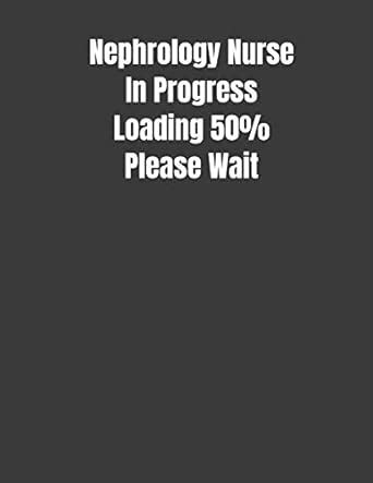 Buy Nephrology Nurse In Progress Loading 50% Please Wait: 2020 Nurses ...
