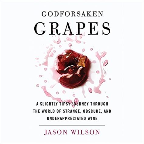 Godforsaken Grapes: A Slightly Tipsy Journey Through the World of ...