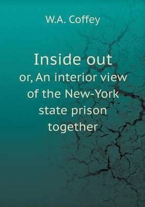 Inside out or, An interior view of the New-York state prison together ...