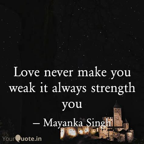Love never make you weak ... | Quotes & Writings by Mayanka Singh ...
