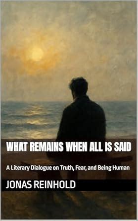 What Remains When All Is Said: A Literary Dialogue on Truth, Fear, and ...
