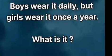 Solved: Boys wear it daily, but girls wear it once a year. What is it ...