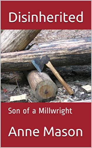 Disinherited: Son of a millwright (A family of millwrights Book 1 ...