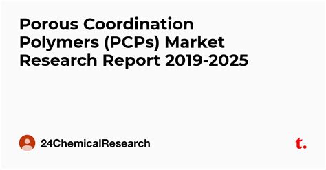 Porous Coordination Polymers (PCPs) Market Research Report 2019-2025 ...