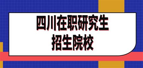 2024年四川在职研究生报考开始了吗？招生院校数量众多-在职研究生教育信息网