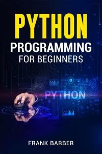 PYTHON PROGRAMMING FOR BEGINNERS Frank Barber - Discover the Basics of ...