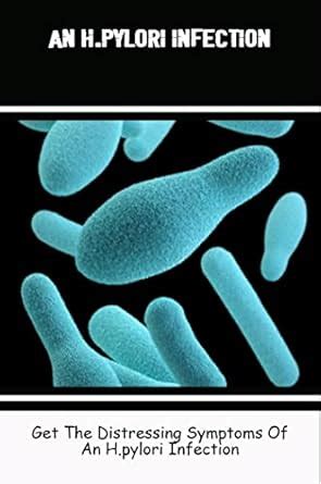 An H.Pylori Infection: Get The Distressing Symptoms Of An H.Pylori ...