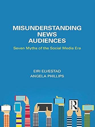 Misunderstanding News Audiences: Seven Myths of the Social Media Era ...