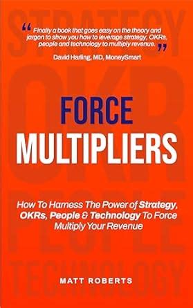 Force Multipliers: How to harness the power of strategy, OKRs, people ...