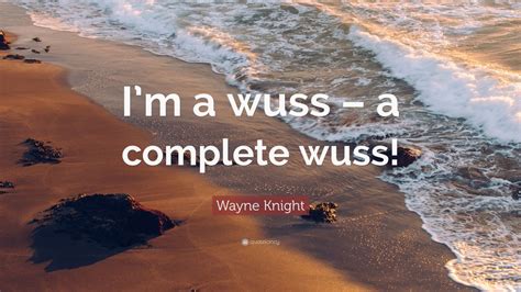 Wayne Knight Quote: “I’m a wuss – a complete wuss!” (7 wallpapers ...