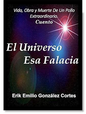 El Universo, Esa Falacia...: Vida, Obra y Muerte De Un Pollo ...