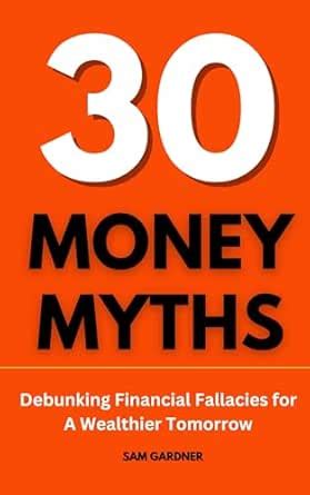 30 MONEY MYTHS: Debunking Financial Fallacies for A Wealthier Tomorrow ...