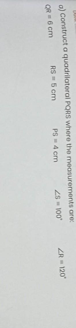 a) Construct a quadrilateral PQRS where the measurements are: RS = = 5 ...