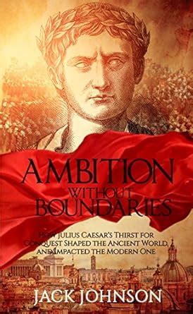 Ambition without Boundaries: How Julius Caesar's Thirst for Conquest ...