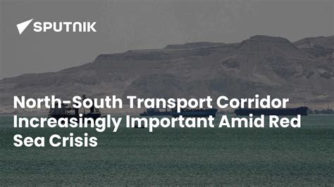 North-South Transport Corridor Increasingly Important Amid Red Sea Crisis
