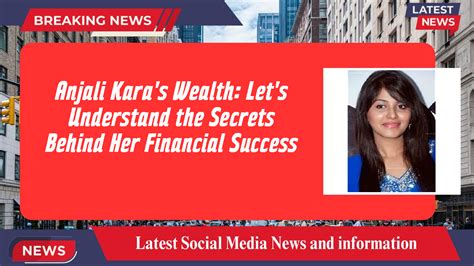 Anjali Kara's Wealth: Let's Understand the Secrets Behind Her Financial ...