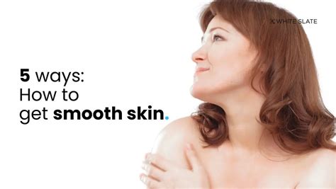 5 Ways: How to Get Smooth Skin in 2025 – WHITE SLATE