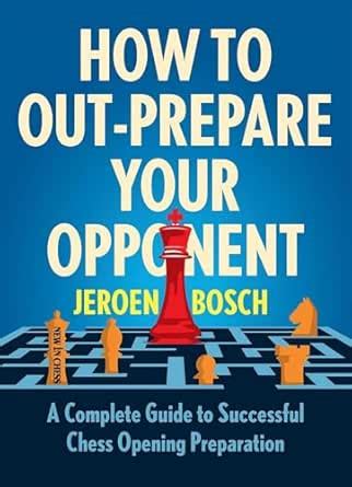 How to Out-Prepare Your Opponent: A Complete Guide to Successful Chess ...