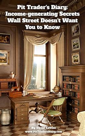 Pit Trader's Diary: Income-generating Secrets Wall Street Doesn't Want ...