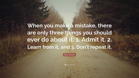 Bear Bryant Quote: “When you make a mistake, there are only three ...