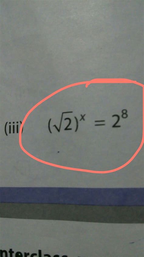 root 2 to the power x is equals to 2 to the power 8 - Brainly.in