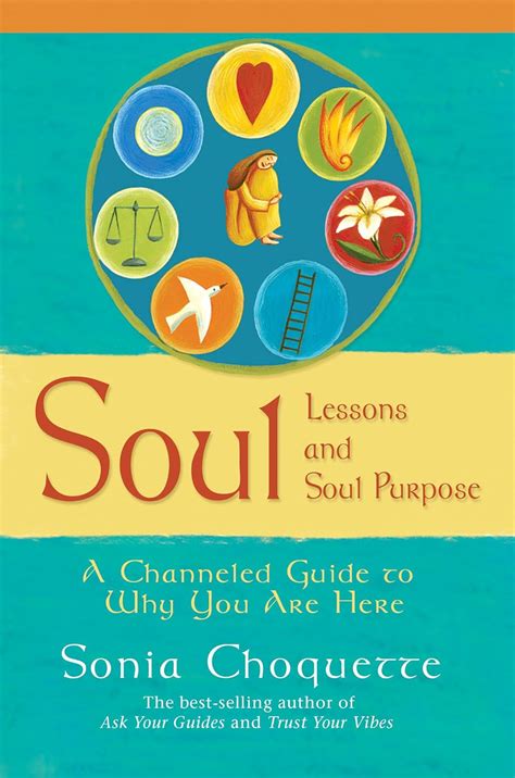 Soul Lessons and Soul Purpose: A Channeled Guide to Why You Are Here ...