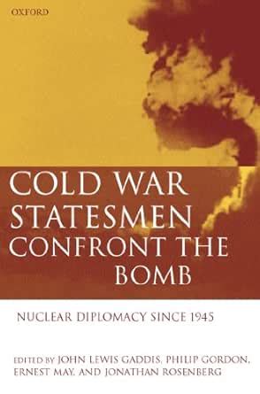 Cold War Statesmen Confront the Bomb: Nuclear Diplomacy Since 1945 ...