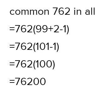 Using Distributive properties solve: 762 X 99 + 762 x 2 - 762answer the ...