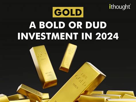 Gold – A Bold or Dud Investment in 2024 - ithought