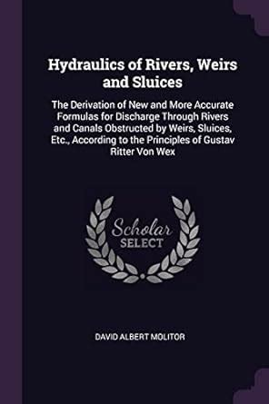 Buy Hydraulics of Rivers, Weirs and Sluices: The Derivation of New and ...
