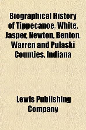 Biographical History of Tippecanoe, White, Jasper, Newton, Benton ...