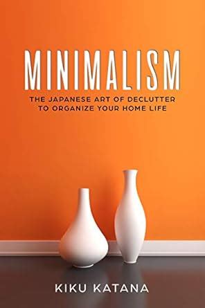 Minimalism: The Japanese Art of Declutter to Organize Your Home Life ...