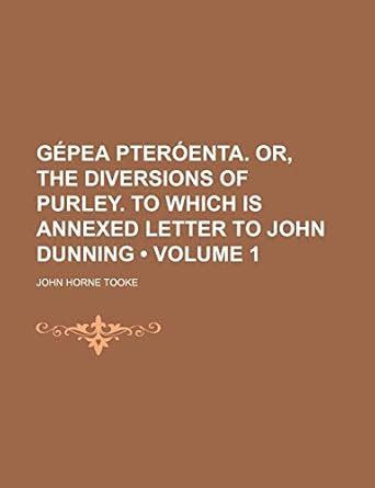 Gpea Pterenta. Or, the Diversions of Purley. to Which Is Annexed Letter ...