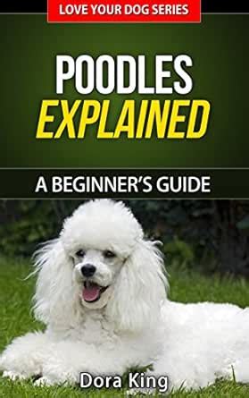 Poodles Explained - A Beginner’s Guide (Love Your Dog Series Book 1 ...