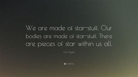 Carl Sagan Quote: “We are made of star-stuff. Our bodies are made of ...
