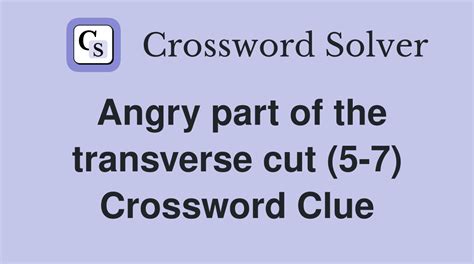 Angry part of the transverse cut (5-7) - Crossword Clue Answers ...
