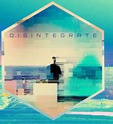 Image result for disintegrate