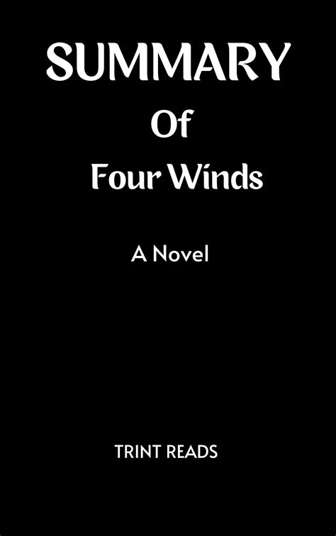 SUMMARY OF THE FOUR WINDS BY KRISTIN HANNAH: A NOVEL by TRINT READS ...