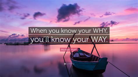 Michael Hyatt Quote: “When you know your WHY, you’ll know your WAY.”