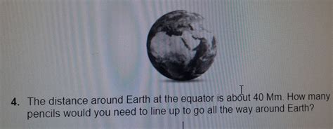 Solved: The distance around Earth at the equator is about 40 Mm. How ...