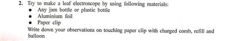 Try to make a leaf electroscope by using following materials : 1. Any ...