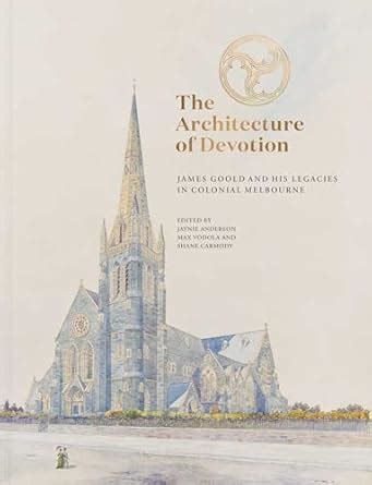 Architecture of Devotion: James Goold and His Legacies in Colonial ...