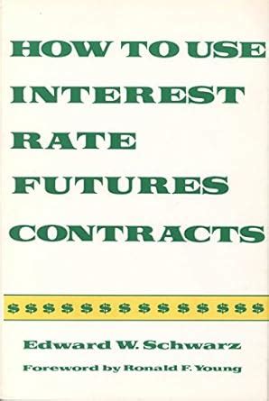 How To Use Interest Rate Futures Contracts : Schwarz, Edward W: Amazon ...